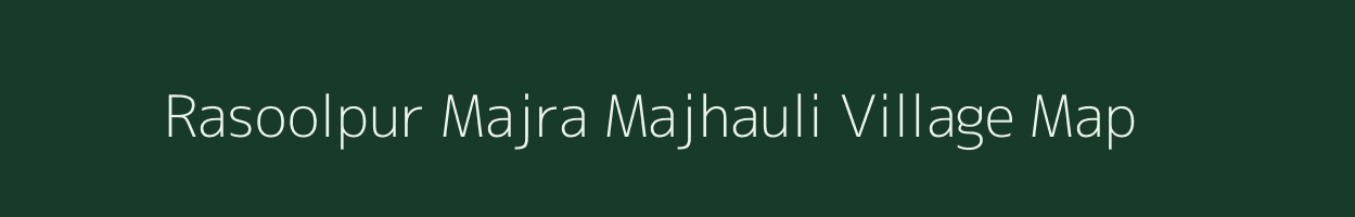 Rasoolpur Majra Majhauli village map in Uttar Pradesh