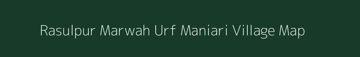 Rasulpur Marwah Urf Maniari village map in Bihar