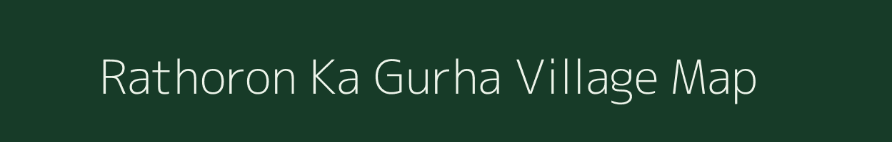 Rathoron Ka Gurha village map in Rajasthan