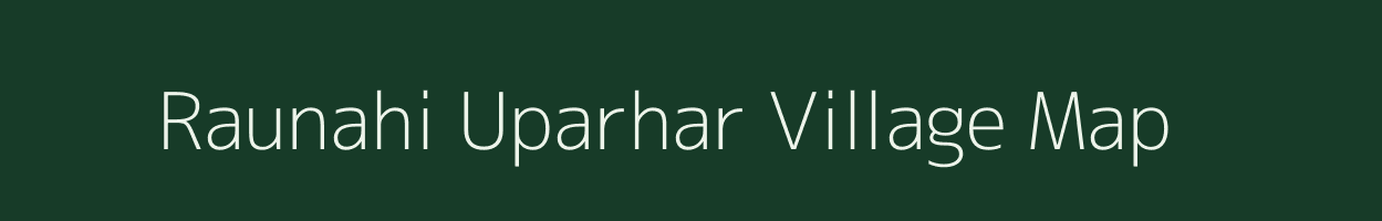 Raunahi Uparhar village map in Uttar Pradesh