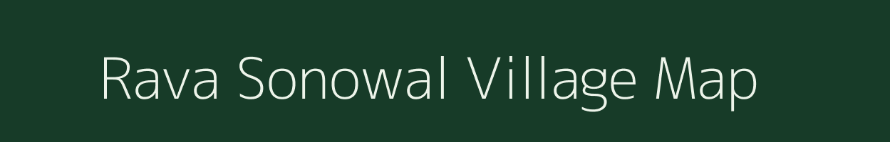 Rava Sonowal village map in Assam