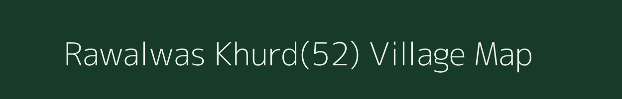 Rawalwas Khurd(52) village map in Haryana