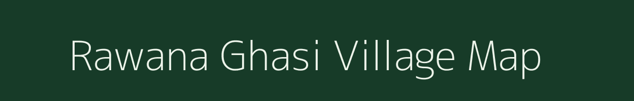 Rawana Ghasi village map in Uttar Pradesh