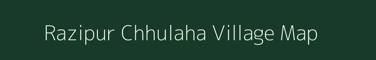 Razipur Chhulaha village map in Uttar Pradesh