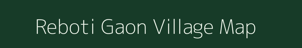 Reboti Gaon village map in Assam