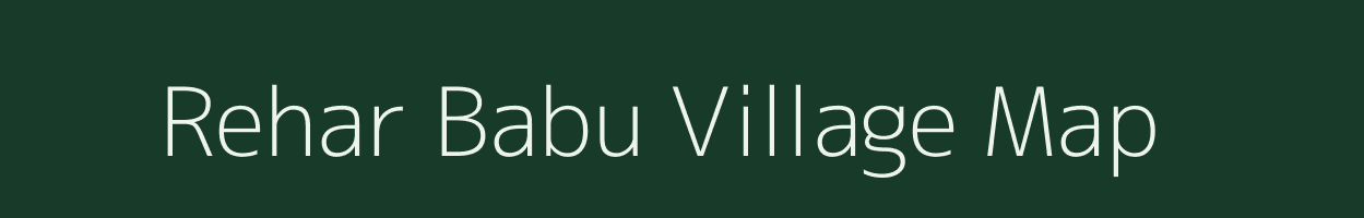 Rehar Babu village map in Uttar Pradesh