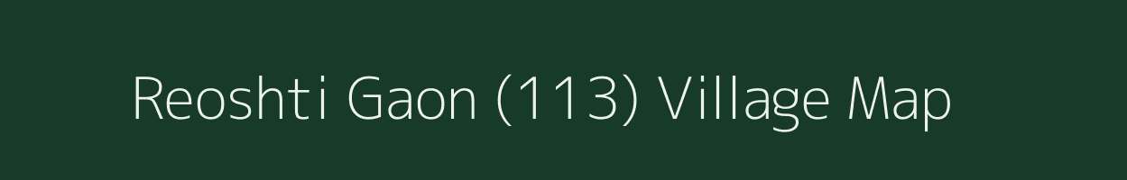 Reoshti Gaon (113) village map in Himachal Pradesh