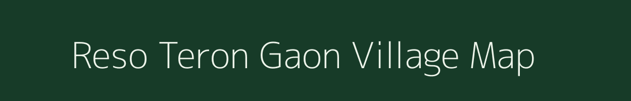 Reso Teron Gaon village map in Assam