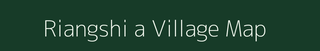 Riangshi a village map in Meghalaya