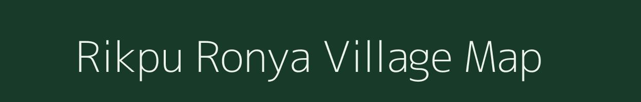 Rikpu Ronya village map in Arunachal Pradesh