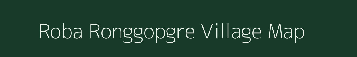 Roba Ronggopgre village map in Meghalaya