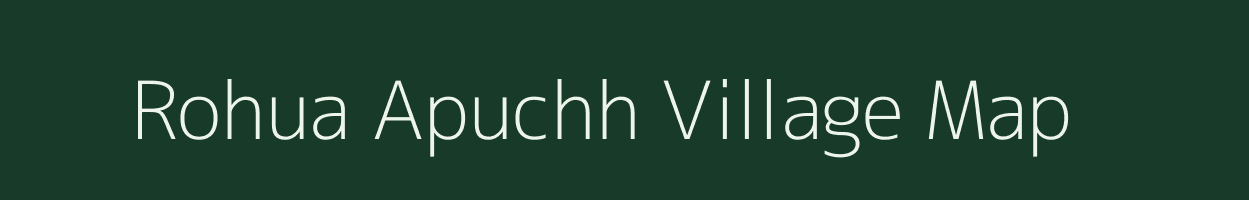 Rohua Apuchh village map in Bihar