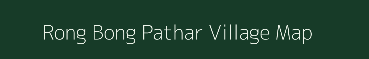 Rong Bong Pathar village map in Assam