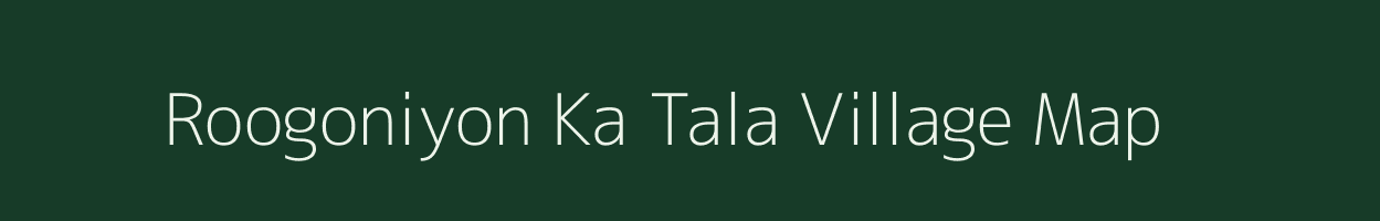 Roogoniyon Ka Tala village map in Rajasthan