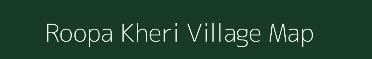 Roopa Kheri village map in Rajasthan