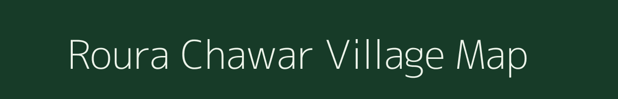 Roura Chawar village map in Uttar Pradesh