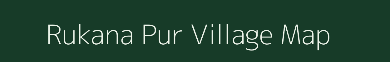 Rukana Pur village map in Uttar Pradesh