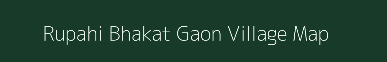 Rupahi Bhakat Gaon village map in Assam