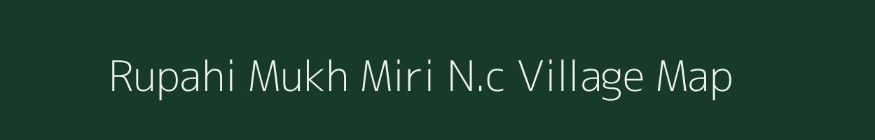 Rupahi Mukh Miri N.c village map in Assam