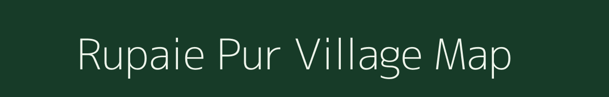 Rupaie Pur village map in Uttar Pradesh