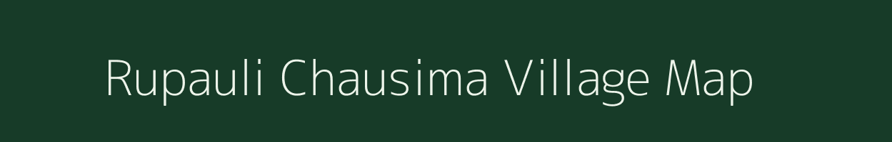 Rupauli Chausima village map in Bihar