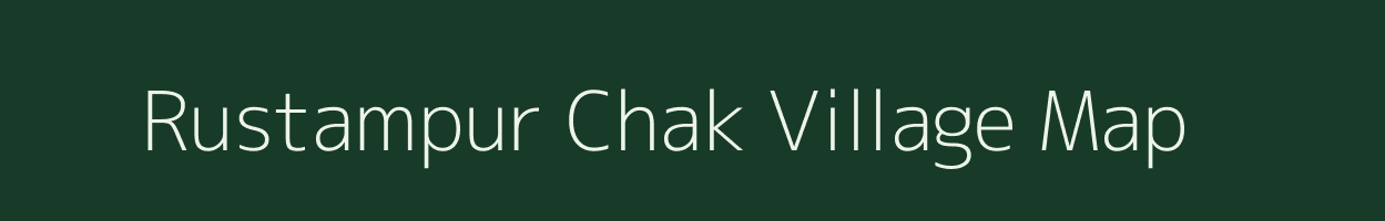 Rustampur Chak village map in Uttar Pradesh