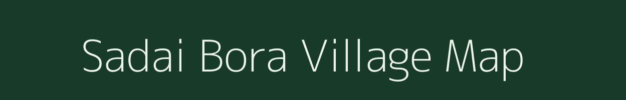 Sadai Bora village map in Assam