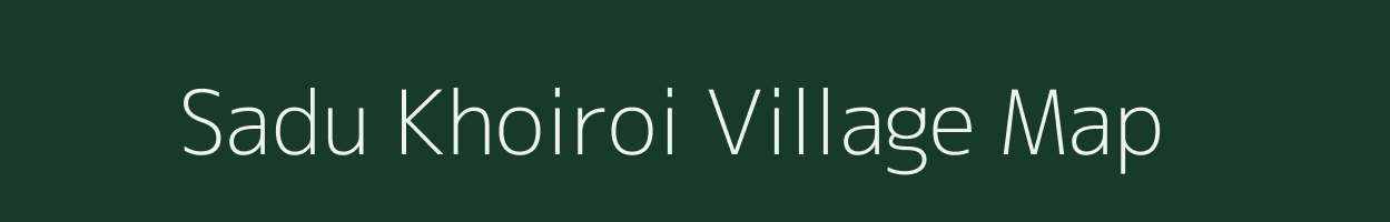 Sadu Khoiroi village map in Manipur