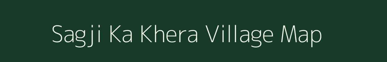 Sagji Ka Khera village map in Rajasthan