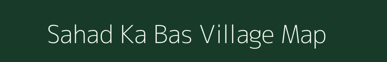 Sahad Ka Bas village map in Rajasthan