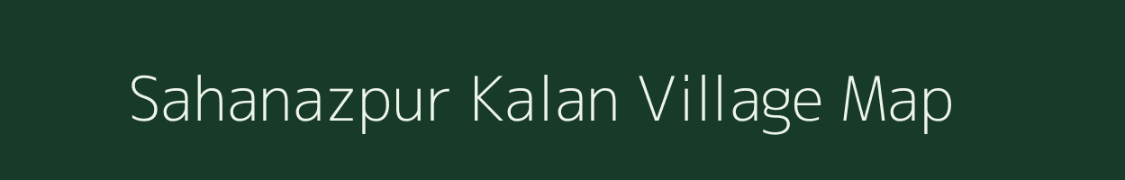 Sahanazpur Kalan village map in Uttar Pradesh