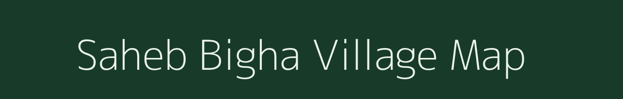 Saheb Bigha village map in Bihar