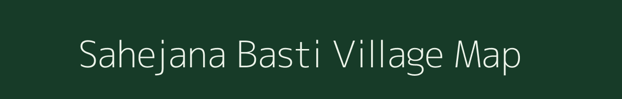 Sahejana Basti village map in Madhya Pradesh