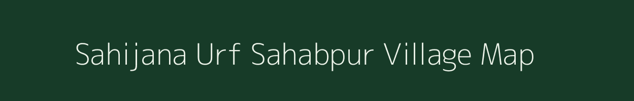 Sahijana Urf Sahabpur village map in Uttar Pradesh