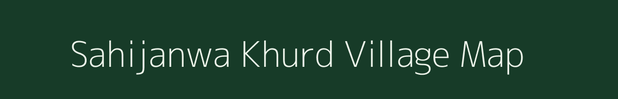 Sahijanwa Khurd village map in Bihar