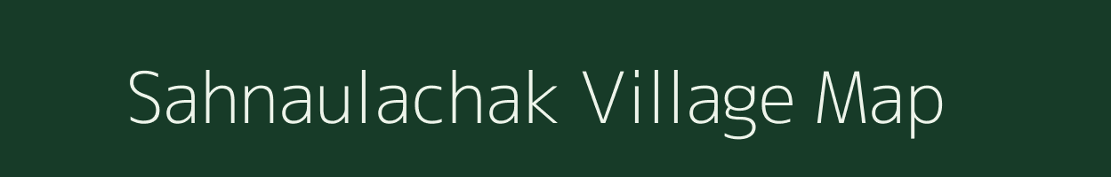 Sahnaulachak village map in Bihar