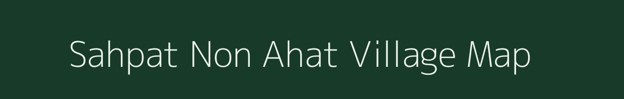 Sahpat Non Ahat village map in Uttar Pradesh