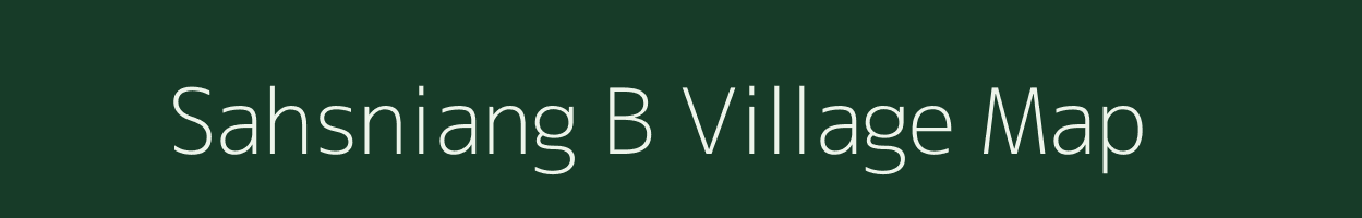 Sahsniang B village map in Meghalaya