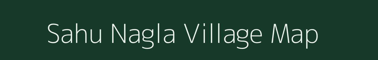 Sahu Nagla village map in Uttar Pradesh