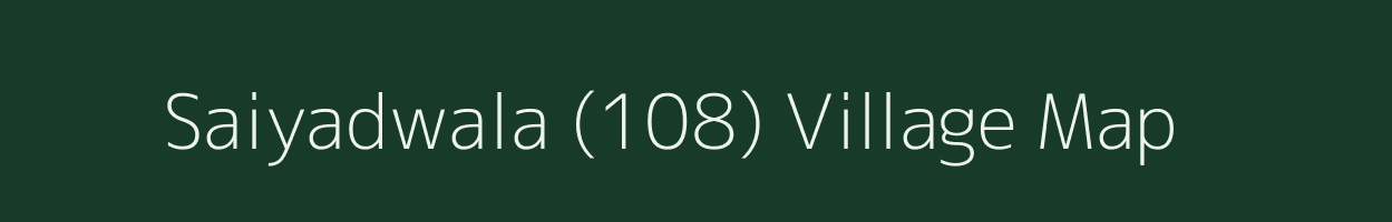 Saiyadwala (108) village map in Punjab