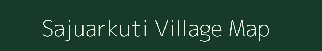 Sajuarkuti village map in Assam