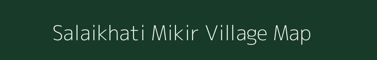 Salaikhati Mikir village map in Assam