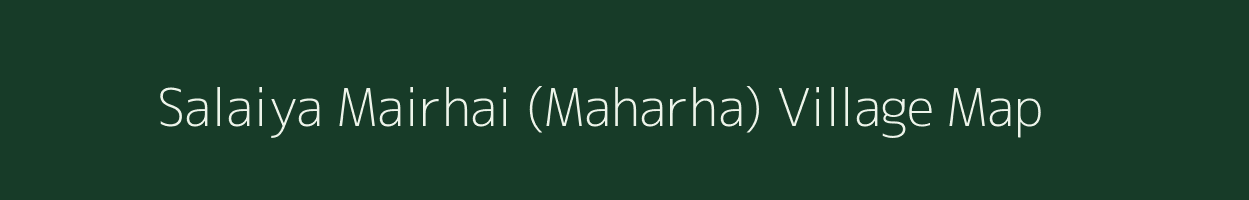 Salaiya Mairhai (Maharha) village map in Madhya Pradesh