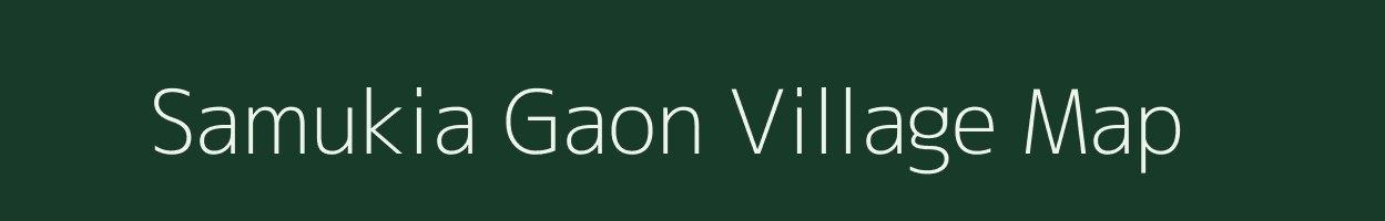 Samukia Gaon village map in Assam