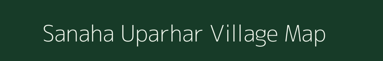 Sanaha Uparhar village map in Uttar Pradesh