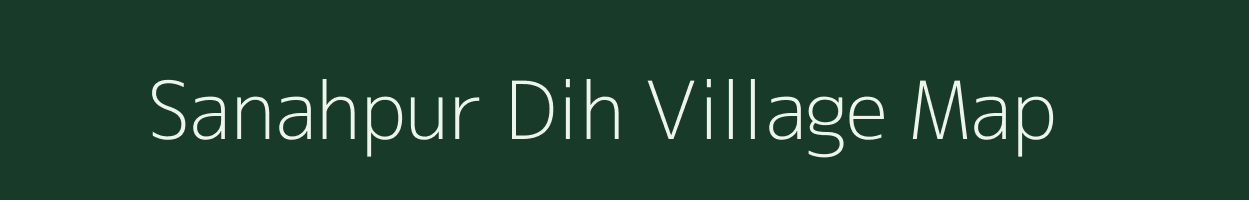 Sanahpur Dih village map in Bihar