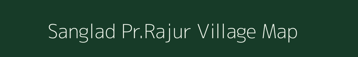 Sanglad Pr.Rajur village map in Maharashtra