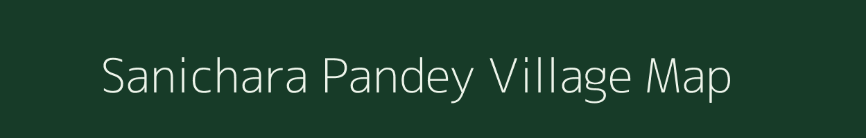 Sanichara Pandey village map in Uttar Pradesh
