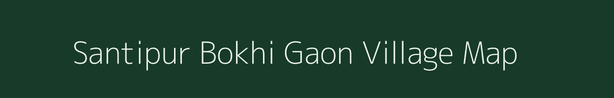 Santipur Bokhi Gaon village map in Assam
