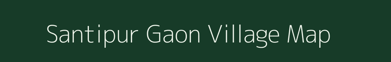 Santipur Gaon village map in Assam